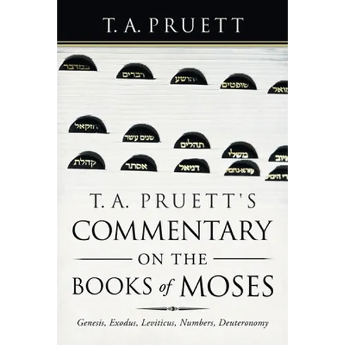 T. A. Pruett's Commentary on the Books of Moses: Genesis, Exodus, Leviticus, Numbers, Deuteronomy - Paperback