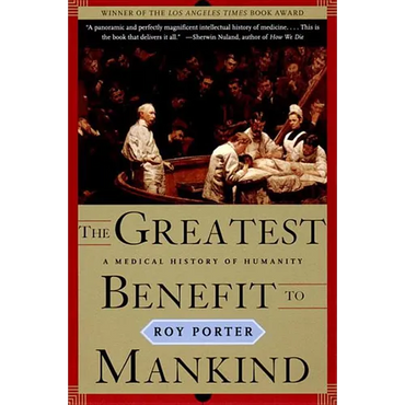 The Greatest Benefit to Mankind: A Medical History of Humanity - Paperback