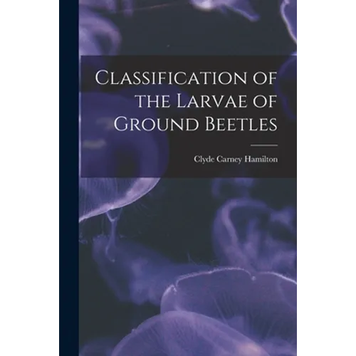 Classification of the Larvae of Ground Beetles - Paperback