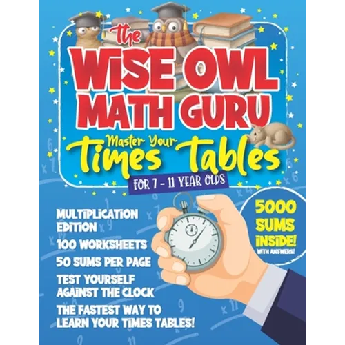The Wise Owl Math Guru Master Your Times Tables For 7 to 11 Year Olds: Multiplication Activity Book For Children To Practice Multiplication - 5000 Sum - Paperback