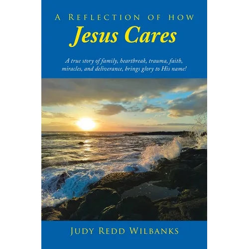 A Reflection of How Jesus Cares: A true story of family, heartbreak, trauma, faith, miracles, and deliverance, brings glory to His name! - Paperback