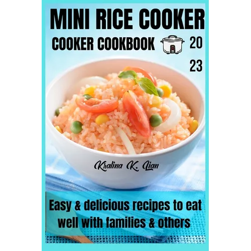 Mini rice cooker cookbook: easy & delicious recipes to eat well with families & others 2023 - Paperback