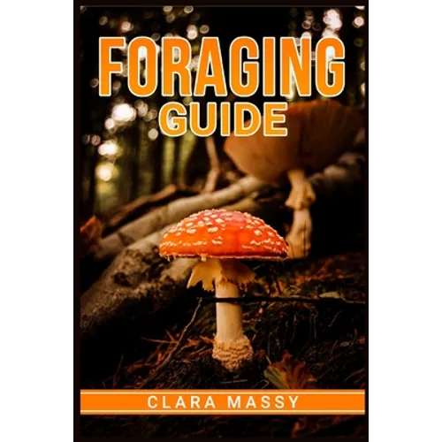 Foraging Guide: How to Gather and Store Wild Plants Throughout the Year (2022 for Beginners) - Paperback