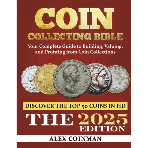 Coin Collecting Bible 2024: Your Complete Guide to Building, Valuing, and Profiting from Coin Collections - Paperback