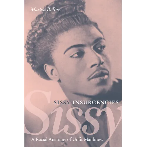 Sissy Insurgencies: A Racial Anatomy of Unfit Manliness - Hardcover