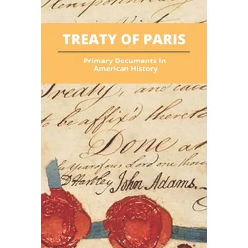 Treaty Of Paris: Primary Documents In American History: What Happened As A Result Of The Treaty Of Paris - Paperback