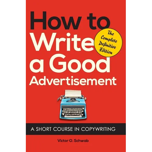 How to Write a Good Advertisement: A Short Course in Copywriting - Hardcover