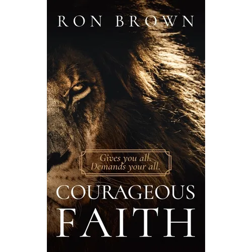 Courageous Faith: Gives you all. Demands your all - Hardcover