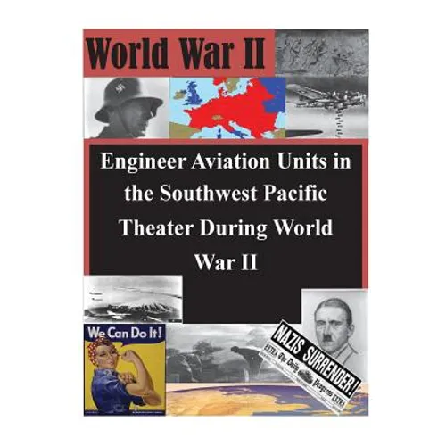 Engineer Aviation Units in the Southwest Pacific Theater During World War II - Paperback