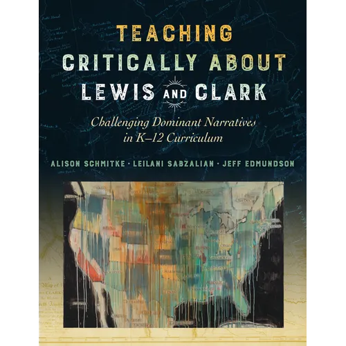 Teaching Critically about Lewis and Clark: Challenging Dominant Narratives in K-12 Curriculum - Paperback