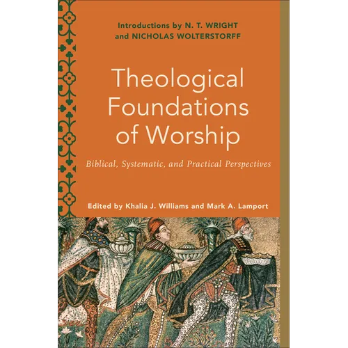 Theological Foundations of Worship: Biblical, Systematic, and Practical Perspectives - Paperback