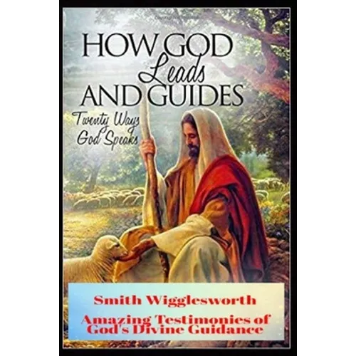 Smith Wigglesworth How God Leads & Guides: Wigglesworth's Amazing Testimonies of God's Divine Guidance - Paperback
