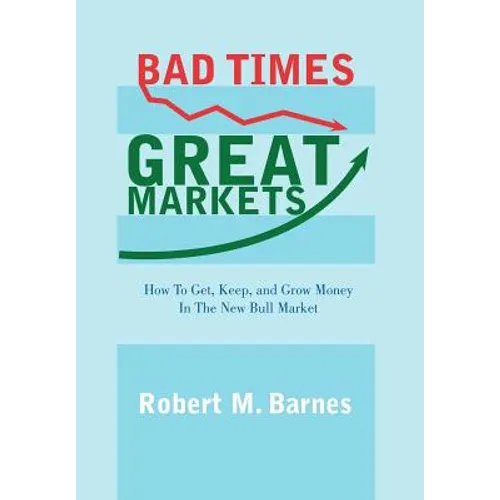Bad Times, Great Markets: How to Get, Keep, and Grow Money in the New Bull Market - Hardcover