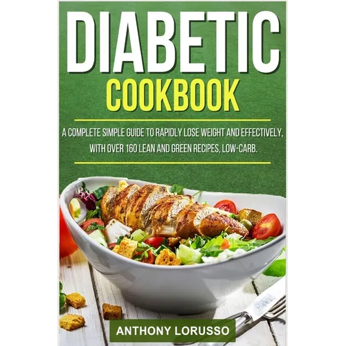 Diabetic Cookbook: A Complete Simple Guide to Rapidly Lose Weight and Effectively, with Over 160 Lean and Green Recipes, Low-Carb - Paperback