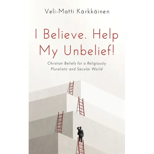 I Believe. Help My Unbelief!: Christian Beliefs for a Religiously Pluralistic and Secular World - Paperback