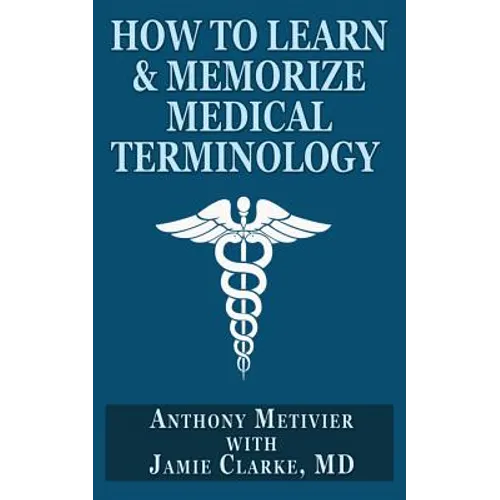 How to Learn & Memorize Medical Terminology: ... Using a Memory Palace Specifically Designed for Achieving Medical Fluency - Paperback