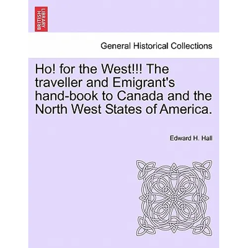 Ho! for the West!!! the Traveller and Emigrant's Hand-Book to Canada and the North West States of America. - Paperback