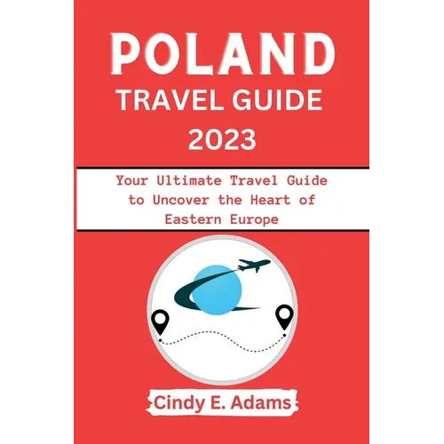 Poland Travel Guide 2023: Your Ultimate Travel Guide to Uncover the Heart of Eastern Europe - Paperback