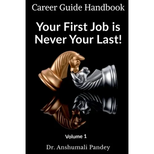 Your First Job is Never Your Last: Volume 1: Career Guide Handbook - Paperback