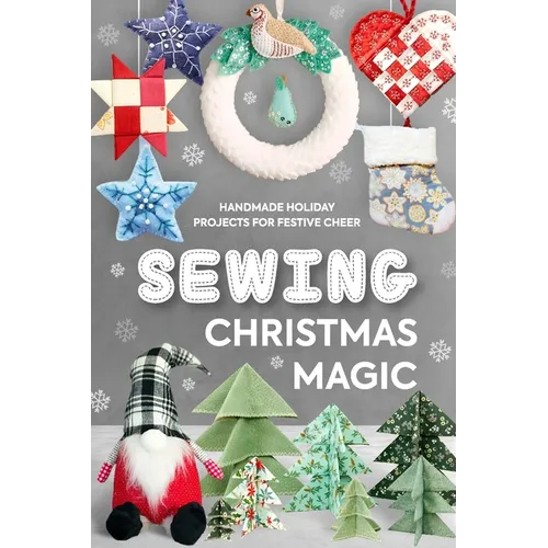 Sewing Christmas Magic: Handmade Holiday Projects for Festive Cheer - Paperback
