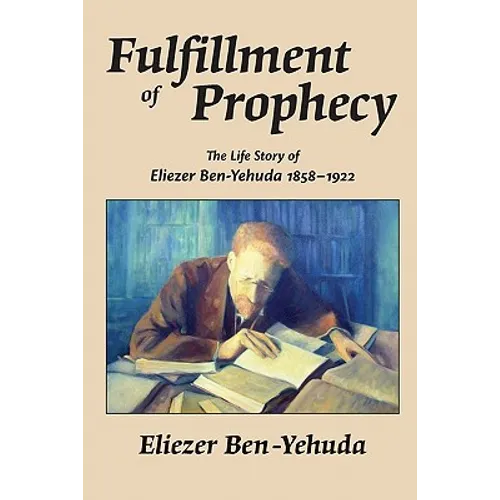 Fulfillment of Prophecy: The Life Story of Eliezer Ben-Yehuda 1858-1922 - Paperback