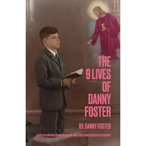 The 9 Lives of Danny Foster: Stories of Near-Death, Nearly Near-Death, and Almost Nearly Near-Death Experiences - Paperback