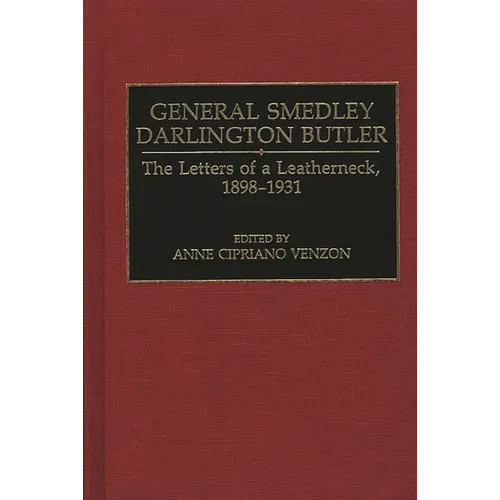 General Smedley Darlington Butler: The Letters of a Leatherneck, 1898-1931 - Hardcover