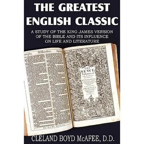 The Greatest English Classic, A Study of the King James Version of the Bible and It's Influence on Live and Literature - Paperback