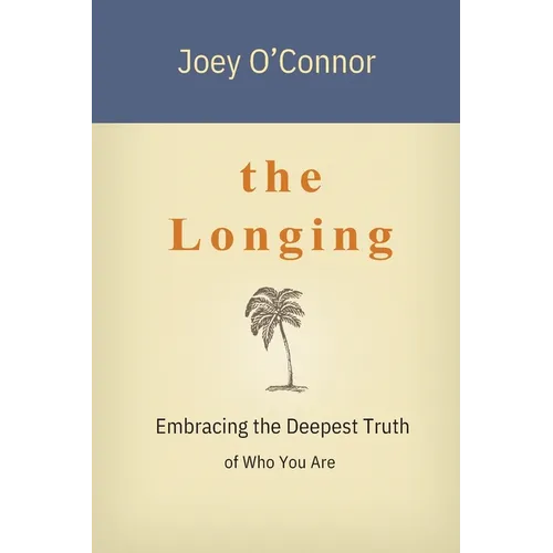 The Longing: Embracing the Deepest Truth of Who You Are - Paperback