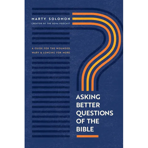 Asking Better Questions of the Bible: A Guide for the Wounded, Wary, and Longing for More - Paperback