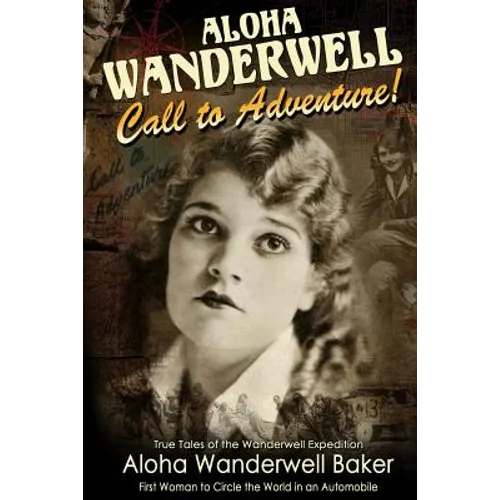 Aloha Wanderwell Call to Adventure: True Tales of the Wanderwell Expedition, First Women to Circle the World in an Automobile - Paperback