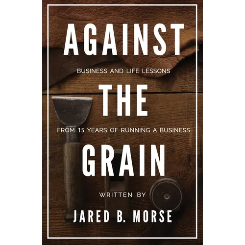Against The Grain: Business and Life Lessons From 15 Years of Running a Business - Paperback