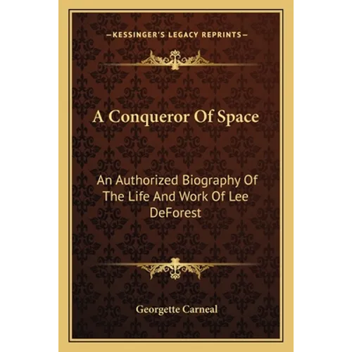 A Conqueror of Space: An Authorized Biography of the Life and Work of Lee DeForest - Paperback