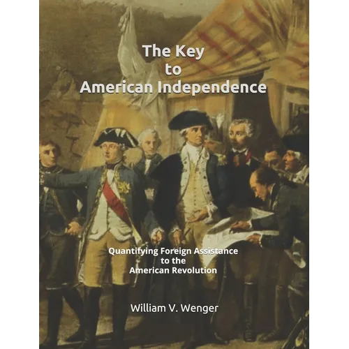 The Key to American Independence: Quantifying Foreign Assistance to the American Revolution - Paperback