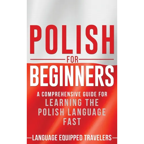 Polish for Beginners: A Comprehensive Guide for Learning the Polish Language Fast - Hardcover