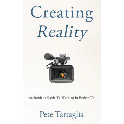 Creating Reality: An Insider's Guide To Working In Reality TV - Paperback