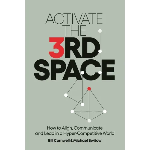 Activate the Third Space: How to Align, Communicate and Lead in a Hyper-Competitive World - Paperback