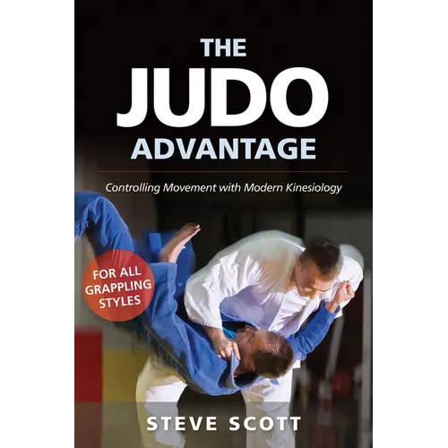 The Judo Advantage: Controlling Movement with Modern Kinesiology. For All Grappling Styles - Paperback