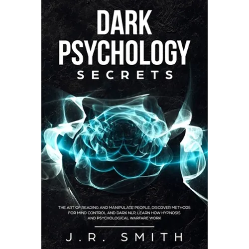 Dark Psychology Secrets: The Art of Reading and Manipulate People, Discover Methods for Mind Control and Dark Nlp, learn How Hypnosis and Psych - Paperback