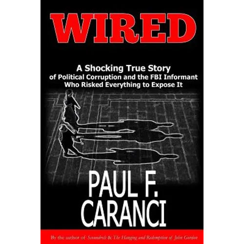 Wired: The Shocking True Story of Political Corruption and the FBI Informant Who Risked Everything to Expose It - Paperback