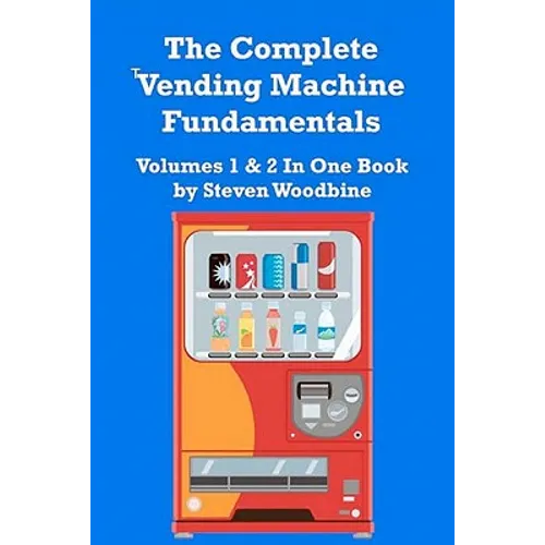 The Complete Vending Machine Fundamentals: Volumes 1 & 2 In One Book - Paperback