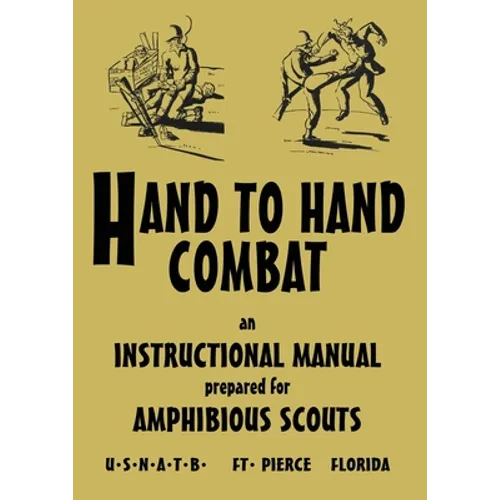 Hand to Hand Combat: An Instructional Manual Prepared For Amphibious Scouts 1945 - Paperback