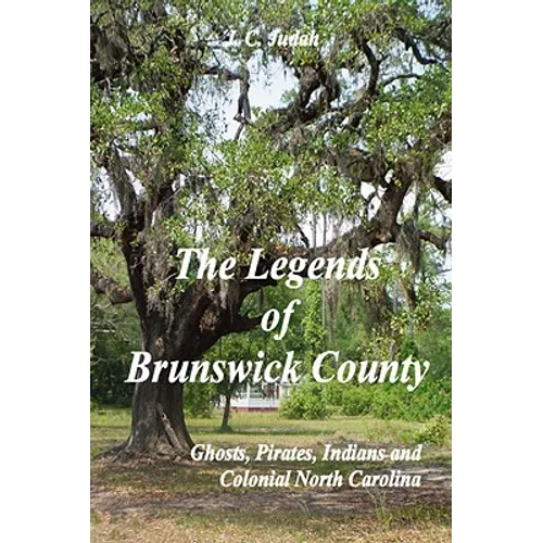 The Legends of Brunswick County - Ghosts, Pirates, Indians and Colonial North Carolina - Paperback