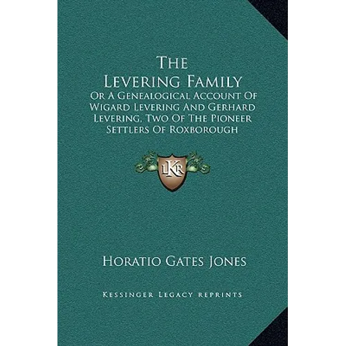 The Levering Family: Or a Genealogical Account of Wigard Levering and Gerhard Levering, Two of the Pioneer Settlers of Roxborough Township, - Hardcover