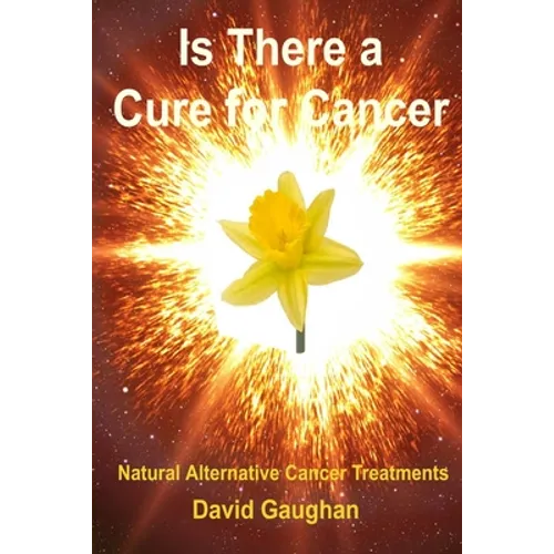 Is There a Cure for Cancer: Natural Alternative Cancer Treatments - Paperback