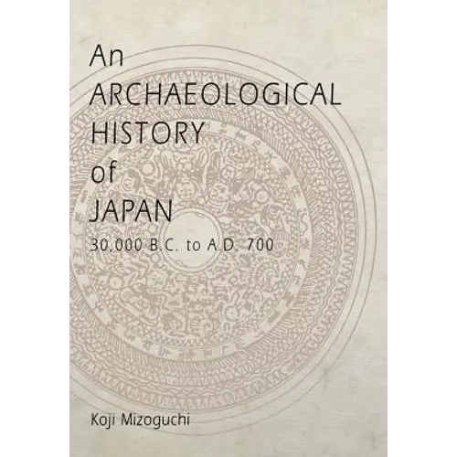 An Archaeological History of Japan, 30,000 B.C. to A.D. 700 - Hardcover