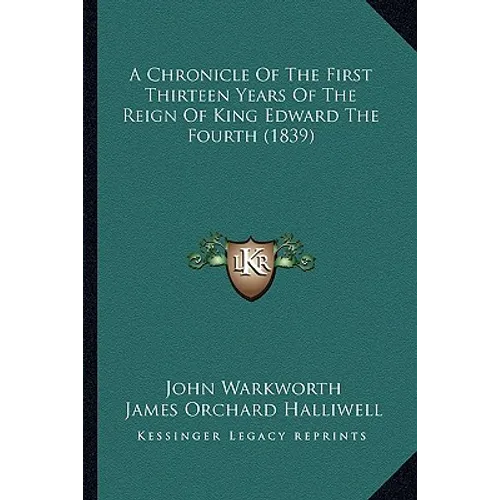 A Chronicle Of The First Thirteen Years Of The Reign Of King Edward The Fourth (1839) - Paperback