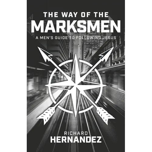 The Way of the Marksmen: A Men's Guide to Following Jesus - Paperback