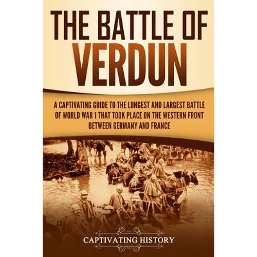 The Battle of Verdun: A Captivating Guide to the Longest and Largest Battle of World War 1 That Took Place on the Western Front Between Germany and Fr - Paperback