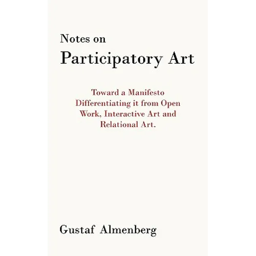 Notes on Participatory Art: Toward a Manifesto Differentiating It from Open Work, Interactive Art and Relational Art. - Paperback